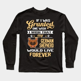 If I Was Grantesd One Wish I Wish That My German Shepherd Would Live Forever Long Sleeve T-Shirt